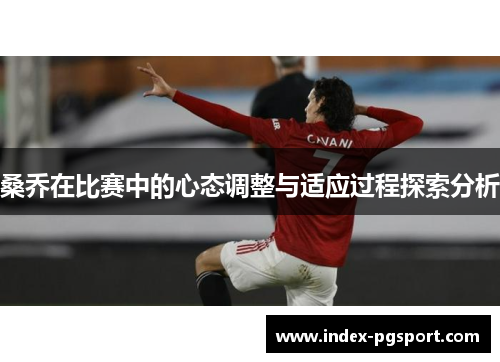 桑乔在比赛中的心态调整与适应过程探索分析
