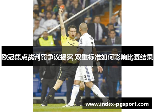 欧冠焦点战判罚争议揭露 双重标准如何影响比赛结果