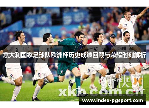 意大利国家足球队欧洲杯历史成绩回顾与荣耀时刻解析