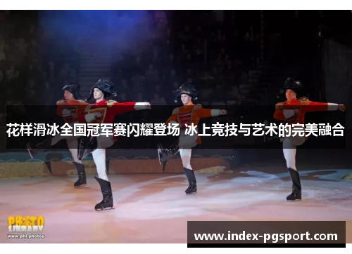 花样滑冰全国冠军赛闪耀登场 冰上竞技与艺术的完美融合