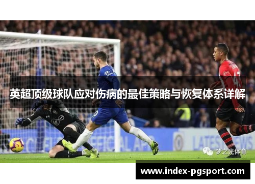 英超顶级球队应对伤病的最佳策略与恢复体系详解
