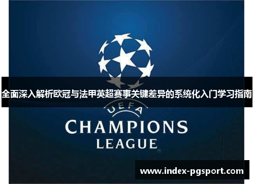 全面深入解析欧冠与法甲英超赛事关键差异的系统化入门学习指南