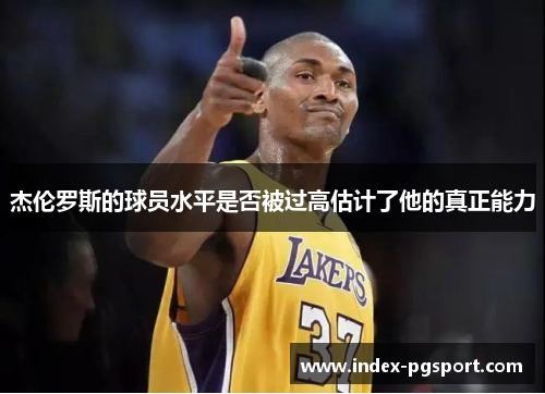 杰伦罗斯的球员水平是否被过高估计了他的真正能力